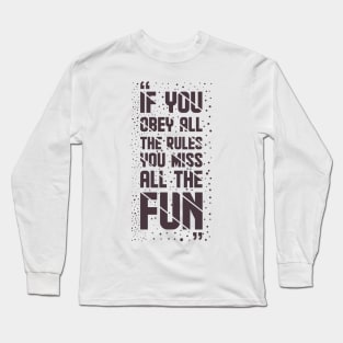 If You Obey All The Rules, You Miss All The Fun Long Sleeve T-Shirt